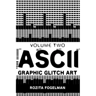 ASCII Graphic Glitch Art - Volume Two: Technology, Art & Design
