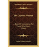 The Cypress Wreath: A Book Of Consolation For Those Who Mourn (1844)