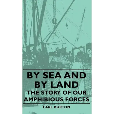 By Sea and by Land - The Story of Our Amphibious Forces