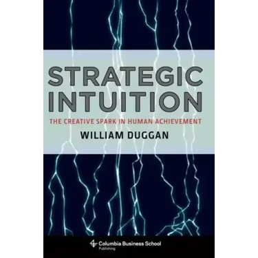 Strategic Intuition: The Creative Spark in Human Achievement
