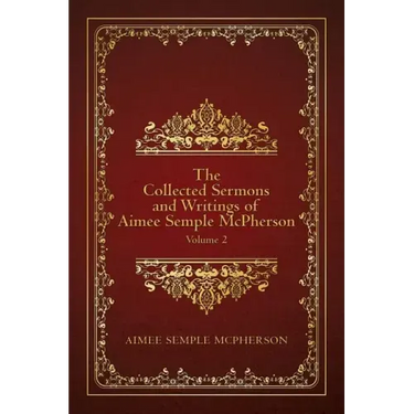 The Collected Sermons and Writings of Aimee Semple McPherson: Volume 2