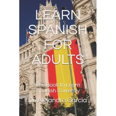 Learn Spanish for Adults: The Book to Learn Spanish Correctly