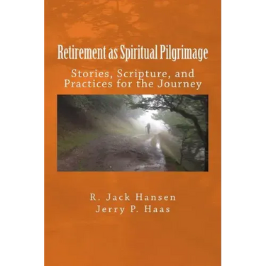Retirement as Spiritual Pilgrimage: Stories, Scripture, and Practices for the Journey