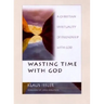 Wasting Time with God: A Christian Spirituality of Friendship with God