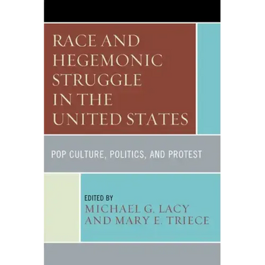 Race and Hegemonic Struggle in the United States: Pop Culture, Politics, and Protest