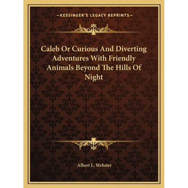 Caleb Or Curious And Diverting Adventures With Friendly Animals Beyond The Hills Of Night