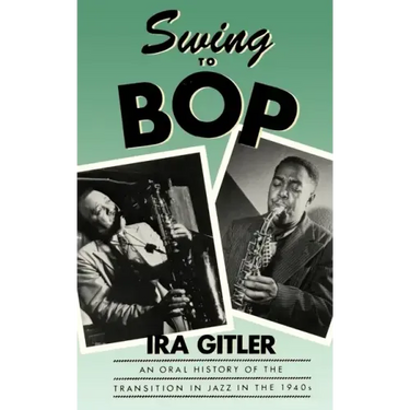 Swing to Bop: An Oral History of the Transition in Jazz in the 1940s