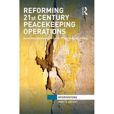Reforming 21st Century Peacekeeping Operations: Governmentalities of Security, Protection, and Police