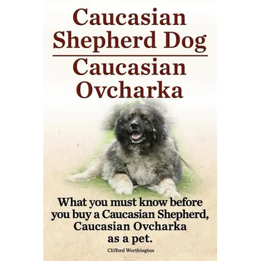 Caucasian Shepherd Dog. Caucasian Ovcharka. What You Must Know Before You Buy a Caucasian Shepherd Dog, Caucasian Ovcharka as a Pet.