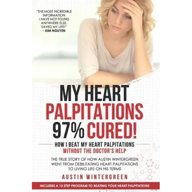 My Heart Palpitations 97% Cured!: How I Beat My Heart Palpitations Without the Doctor's Help