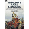 Napoleon's Eagle Standards: the Story of the Creation, Defence and Loss of the Regimental Eagles