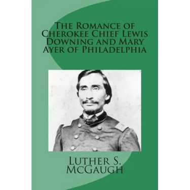 The Romance of Cherokee Chief Lewis Downing and Mary Ayer of Philadelphia