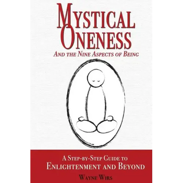 Mystical Oneness and the Nine Aspects of Being: A step-by-step guide to enlightenment and beyond