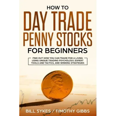 How to Day Trade Penny Stocks for Beginners: Find Out How You Can Trade For a Living Using Unique Trading Psychology, Expert Tools and Tactics, and Wi
