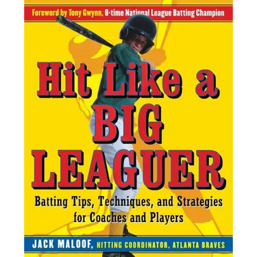 Hit Like a Big Leaguer: Batting Tips, Techniques, and Strategies for Coaches and Players