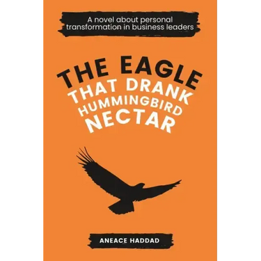 The Eagle That Drank Hummingbird Nectar: A Novel About Personal Transformation In Business Leaders