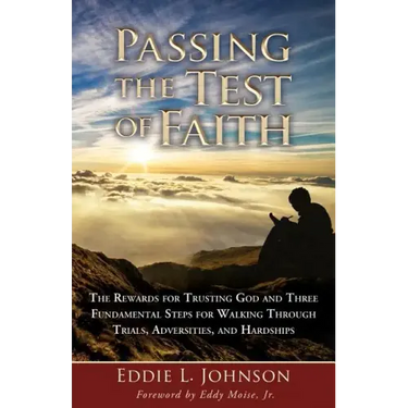 Passing the Test of Faith: The Rewards for Trusting God and Three Fundamental Steps for Walking Through Trials, Adversities, and Hardships