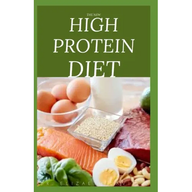 The New High Protein Diet: Beginners Guide To Starting a High Protein Diet Includes: Meal Plan, Food list, Delicious Recipes and Cookbook