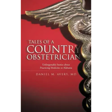 Tales of a Country Obstetrician: Unforgettable Stories about Practicing Medicine in Alabama