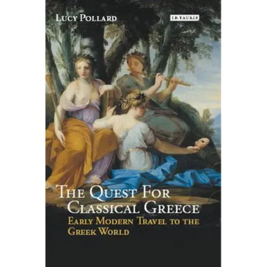 The Quest for Classical Greece: Early Modern Travel to the Greek World