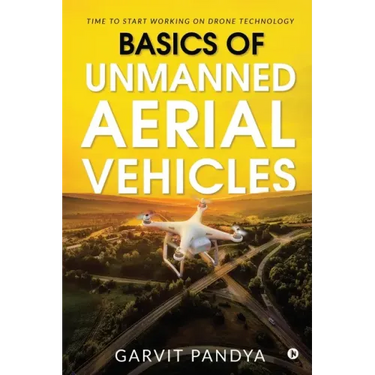 Basics of Unmanned Aerial Vehicles: Time to start working on Drone Technology