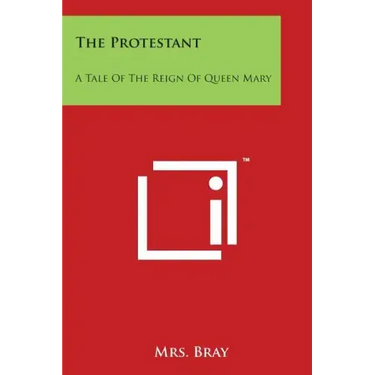 The Protestant: A Tale of the Reign of Queen Mary