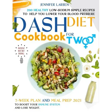 Dash Diet Cookbook for Two: 200 Healthy Low-Sodium simple Recipes to help you Lower Your Blood Pressure.: 7 - week plan and Meal Prep 2021 to boos