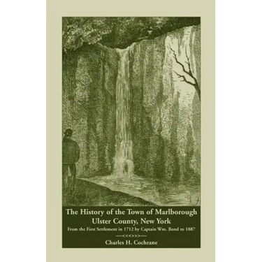 The History of the Town of Marlborough, Ulster County, New York: From the First Settlement in 1712 by Captain Wm. Bond to 1887