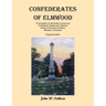 Confederates of Elmwood: A Compilation of Information Concerning Confederate Soldiers and Veterans Buried at Elmwood Cemetery, Memphis, Tenness