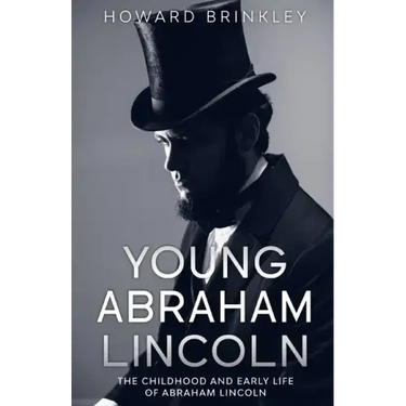 Young Abraham Lincoln: The Childhood and Early Life of Abraham Lincoln