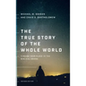 The True Story of the Whole World: Finding Your Place in the Biblical Drama