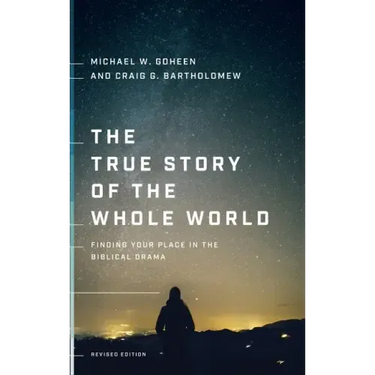 The True Story of the Whole World: Finding Your Place in the Biblical Drama