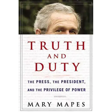 Truth and Duty: The Press, the President, and the Privilege of Power