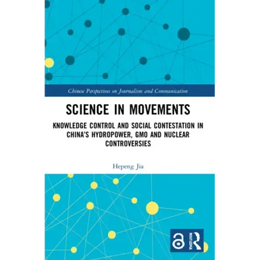 Science in Movements: Knowledge Control and Social Contestation in China's Hydropower, GMO and Nuclear Controversies
