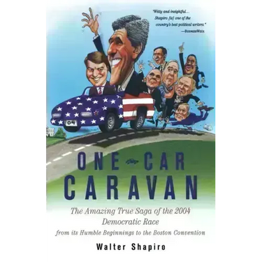 One-Car Caravan: The Amazing True Saga of the 2004 Democratic Race from Its Humble Beginnings to the Boston Convention
