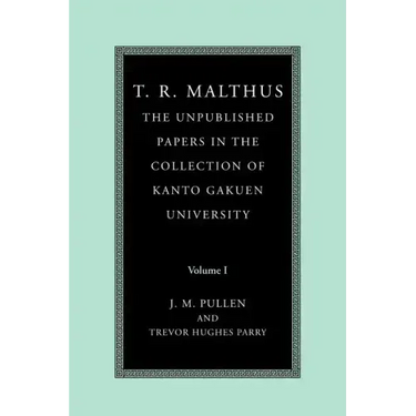 T. R. Malthus: The Unpublished Papers in the Collection of Kanto Gakuen University: Volume 1