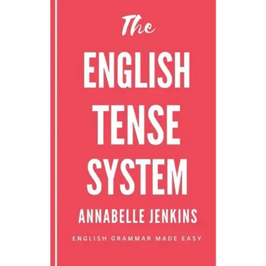 The English Tense System: English Grammar Made Easy