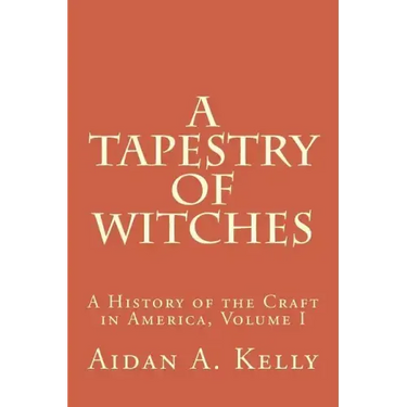 A Tapestry of Witches: A History of the Craft in America, Volume I