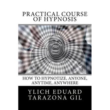 Practical Course of Hypnosis: How to hypnotize, Anyone, Anytime, Anywhere