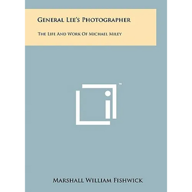 General Lee's Photographer: The Life And Work Of Michael Miley