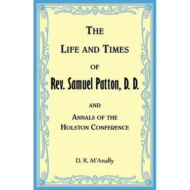 The Life and Times of Rev. Samuel Patton, D. D., and Annals of Holston Conference