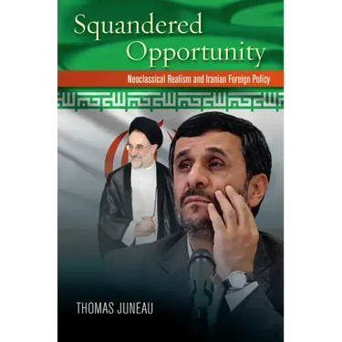 Squandered Opportunity: Neoclassical Realism and Iranian Foreign Policy