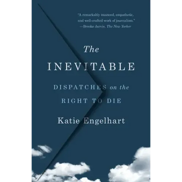 The Inevitable: Dispatches on the Right to Die