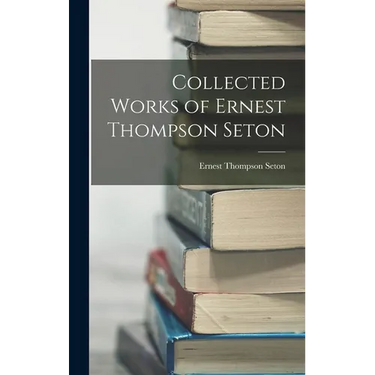 Collected Works of Ernest Thompson Seton