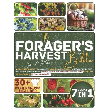 The Forager's Harvest Bible: A Beginner's Guide to Advanced Foraging and Cooking. Discover the Art of Wild Food Preservation. 30+ Delicious and Eas