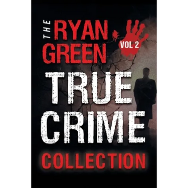The Ryan Green True Crime Collection: Volume 2