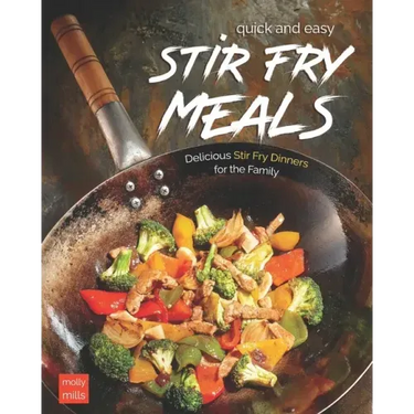 Quick and Easy Stir Fry Meals: Delicious Stir Fry Dinners for the Family