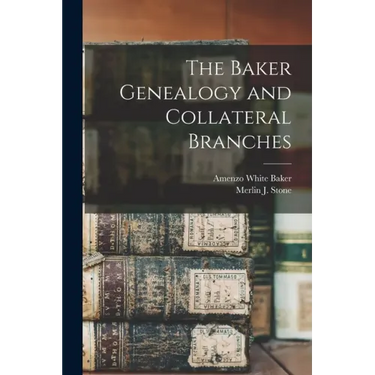 The Baker Genealogy and Collateral Branches