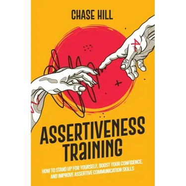 Assertiveness Training: How to Stand Up for Yourself, Boost Your Confidence, and Improve Assertive Communication Skills