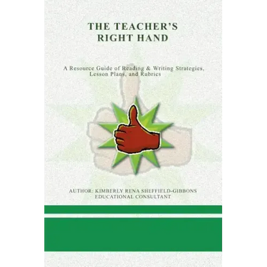 The Teacher's Right Hand: A Resource Guide of Reading & Writing Strategies, Lesson Plans, and Rubrics